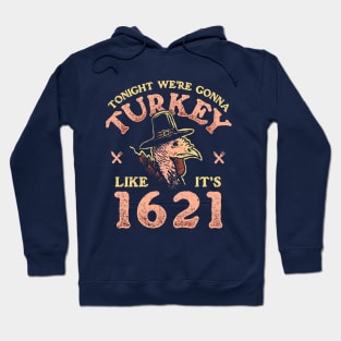 Tonight We're Gonna Turkey Like It's 1621 Hoodie